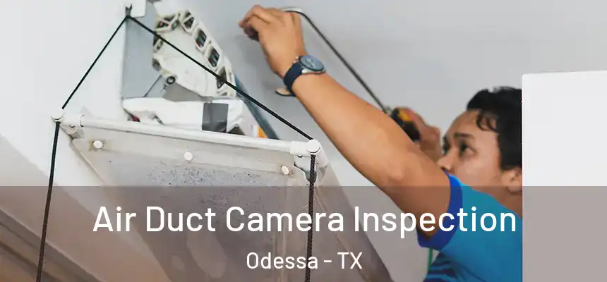 Air Duct Camera Inspection Odessa - TX
