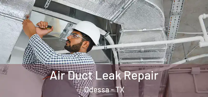 Air Duct Leak Repair Odessa - TX