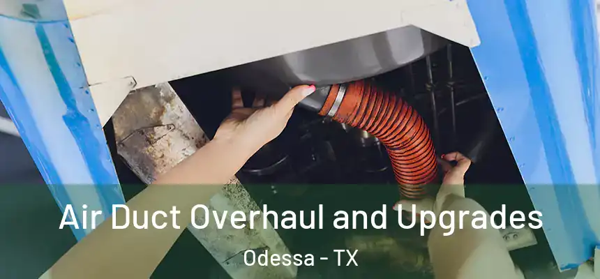 Air Duct Overhaul and Upgrades Odessa - TX