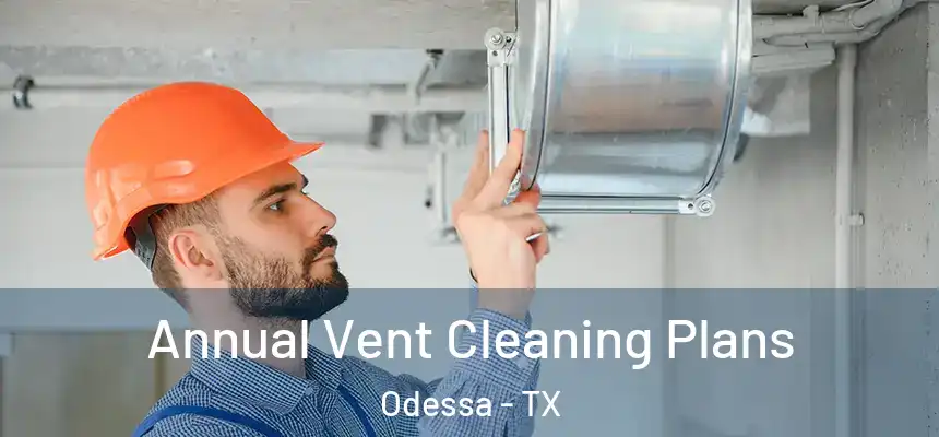  Annual Vent Cleaning Plans Odessa - TX