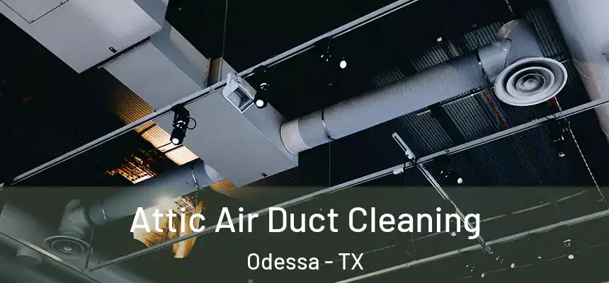 Attic Air Duct Cleaning Odessa - TX