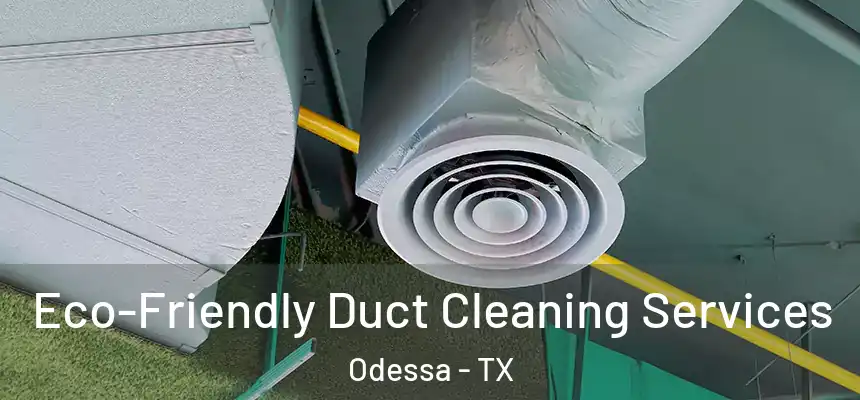 Eco-Friendly Duct Cleaning Services Odessa - TX