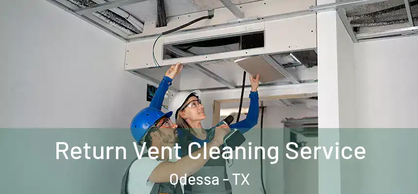 Return Vent Cleaning Service Odessa - TX