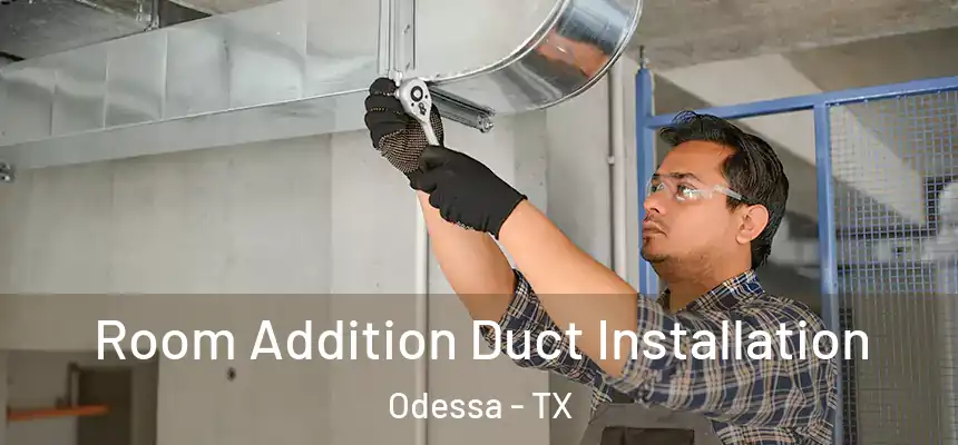 Room Addition Duct Installation Odessa - TX