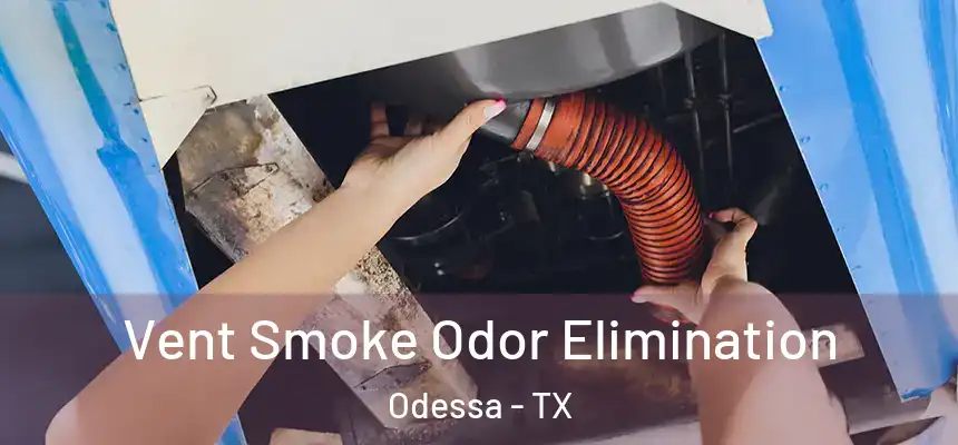 Vent Smoke Odor Elimination Odessa - TX